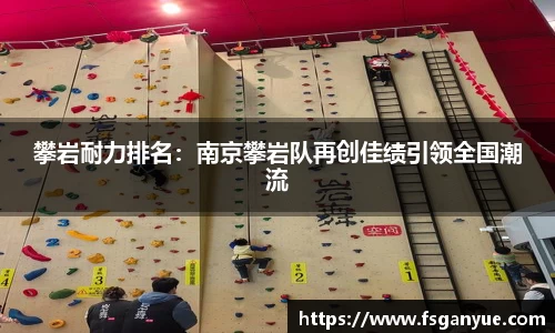 攀岩耐力排名：南京攀岩队再创佳绩引领全国潮流